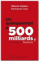 Couverture du livre « Un quinquennat à 500 milliards ; le vrai bilan de Sarkozy » de Melanie Delattre et Emmanuel Levy aux éditions Fayard/mille Et Une Nuits