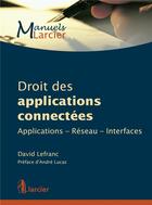Couverture du livre « Droit des applications connectées ; applications, réseau, interfaces » de David Lefranc aux éditions Larcier