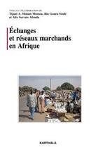 Couverture du livre « Échanges et réseaux marchands en Afrique » de Tijani A. Malam Moussa et Bio Goura Soule et Alix Servais Afouda aux éditions Karthala