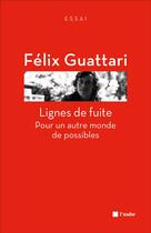 Couverture du livre « Lignes de fuite ; pour un autre monde de possibles » de Félix Guattari aux éditions Editions De L'aube