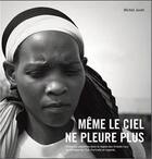 Couverture du livre « Même le ciel ne pleure plus ; violences sexuelles dans la région des grands lacs de l'Afrique de l'Est ; portraits et regards » de Michel Juvet aux éditions Slatkine