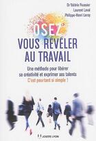 Couverture du livre « Osez vous révéler au travail ; une méthode pour libérer sa créativité et exprimer ses talents ; c'est pourtant si simple ! » de Valerie Foussier et Laurent Laval et Philippe-Henri Leroy aux éditions Josette Lyon