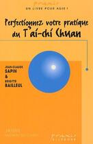 Couverture du livre « Perfectionnez votre pratique du t'ai-chi chuan » de Jean-Claude Sapin et Brigitte Bailleul aux éditions Ellebore