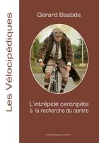 Couverture du livre « L'intrépide centripète à la recherche du centre » de Gerard Bastide aux éditions Artisans Voyageurs