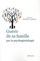 Couverture du livre « Guérir de sa famille par la psychogénéalogie » de Michele Bromet-Camou aux éditions Tallandier