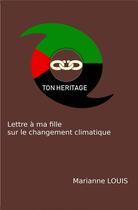 Couverture du livre « Ton héritage ; lettre à ma fille sur le changement climatique » de Marianne Louis aux éditions Librinova