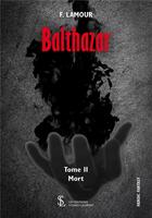 Couverture du livre « Balthazar-la mort tome ii » de F.Lamour aux éditions 7 Ecrit