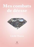 Couverture du livre « Mes combats de déesse » de Cecile Manya aux éditions Le Lys Bleu