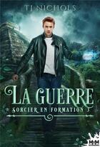 Couverture du livre « Sorcier en formation Tome 3 : la guerre » de T. J. Nichols aux éditions Mxm Bookmark