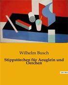 Couverture du livre « Stippstorchen für Aeuglein und Oerchen » de Busch Wilhelm aux éditions Culturea