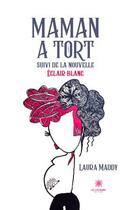 Couverture du livre « Maman a tort ; La nouvelle éclair blanc » de Laura Maddy aux éditions Le Lys Bleu