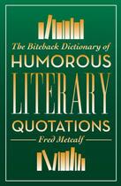 Couverture du livre « The Biteback Dictionary of Humorous Literary Quotations » de Metcalf Fred aux éditions Biteback Publishing