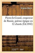 Couverture du livre « Pierre-le-grand, empereur de russie, poeme epique en 12 chants » de Marin Scipion aux éditions Hachette Bnf