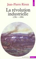 Couverture du livre « La revolution industrielle (1770-1880) » de Jean-Pierre Rioux aux éditions Points