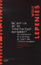 Couverture du livre « Qu'est-ce qu'un intellectuel européen ? les intellectuels et la politique de l'esprit dans l'histoire européenne » de Wolf Lepenies aux éditions Seuil