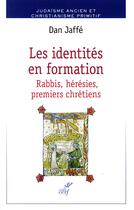 Couverture du livre « Les identités en formation ; rabbis, hérésies, premiers chrétiens » de Dan Jaffe aux éditions Cerf