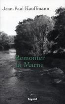 Couverture du livre « Remonter la Marne » de Jean-Paul Kauffmann aux éditions Fayard