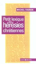 Couverture du livre « Petit lexique des heresies chretiennes » de Michel Théron aux éditions Albin Michel