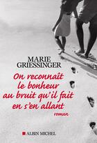 Couverture du livre « On reconnaît le bonheur au bruit qu'il fait en s'en allant » de Marie Griessinger aux éditions Albin Michel