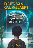 Couverture du livre « L'Enfant qui sauva la Terre » de Didier Van Cauwelaert aux éditions Albin Michel