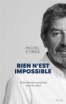 Couverture du livre « Rien n'est impossible : mon histoire pourrait être la vôtre » de Michel Cymes aux éditions Stock