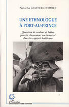 Couverture du livre « Une ethnologue à Por- au-Prince ; question de couleur et luttes pour le classement socio-racial dans la capitale haïtienne » de Natacha Giafferi-Dombre aux éditions L'harmattan