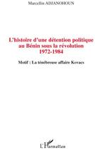 Couverture du livre « L'histoire d'une détention politique au Bénin sous la révolution (1972-1984) ; motif: la ténébreuse affaire Kovacs » de Marcellin Adjanohoun aux éditions L'harmattan