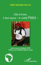Couverture du livre « Côte d'Ivoire, il faut sauver le soldat Fesci » de Senio Waraba-Dah-Dji aux éditions L'harmattan