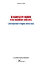 Couverture du livre « Ascension sociale des notables urbains ; l'exemple de Bourges (1286-1600) » de Alain Collas aux éditions L'harmattan