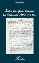 Couverture du livre « Lettres d'un officier de marine à sa jeune épouse Sophie 1874-1875 » de Albert Bouffe aux éditions Editions L'harmattan