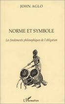 Couverture du livre « Norme et symbole ; les fondements philosophiques de l'obligation » de John Aglo aux éditions Editions L'harmattan