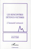 Couverture du livre « Les rencontres détenus-victimes ; l'humanité retrouvée » de Robert Cario aux éditions L'harmattan