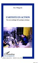 Couverture du livre « L'artiste en action ; vers une sociologie de la pratique artistique » de Eric Villagordo aux éditions L'harmattan