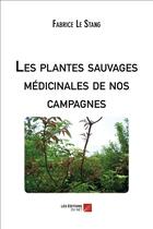 Couverture du livre « Les plantes sauvages médicinales de nos campagnes » de Fabrice Le Stang aux éditions Editions Du Net
