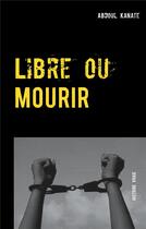 Couverture du livre « Libre ou mourir » de Abdoul Kanate aux éditions Books On Demand