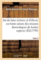 Couverture du livre « Art de faire eclorre et d'elever en toute saison des oiseaux domestiques de toutes especes. tome 2 » de Reaumur R A F. aux éditions Hachette Bnf