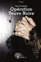 Couverture du livre « Operation veuve noire » de Eric Duchene aux éditions Edilivre