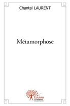 Couverture du livre « Metamorphose » de Chantal Laurent aux éditions Edilivre