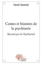 Couverture du livre « Contes et histoires de la psychiatrie ; racontés par les psychiatrisés » de Fanch Gwenet aux éditions Edilivre