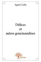Couverture du livre « Délices et autres gourmandises » de Agnes Carlu aux éditions Edilivre