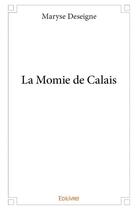 Couverture du livre « La momie de Calais » de Deseigne Maryse aux éditions Edilivre
