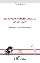 Couverture du livre « Le développement musical de l'enfant ; les quatre temps de la musique » de Pierre Zurcher aux éditions Editions L'harmattan