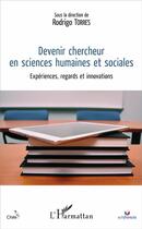 Couverture du livre « Devenir chercheur en sciences humaines et sociales ; expériences, regards et innovations » de Rodrigo Torres aux éditions L'harmattan