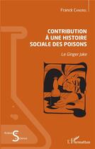 Couverture du livre « Contribution à une histoire sociale des poisons ; le Ginger Jake » de Franck Canorel aux éditions L'harmattan