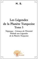 Couverture du livre « Les légendes de la planete turquoise t.5 » de M. B. aux éditions Edilivre