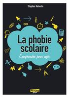 Couverture du livre « La phobie scolaire ; comprendre pour agir (2e édition) » de Stephan Valentin aux éditions Enrick B.