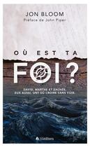 Couverture du livre « Où est ta foi ? David, Marthe et Zachée, eux aussi, ont dû croire sans voir » de Jonathan M. Bloom aux éditions Blf Europe