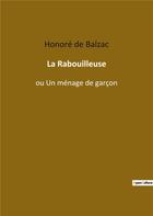 Couverture du livre « La rabouilleuse : ou un ménage de garçon » de Honoré De Balzac aux éditions Culturea