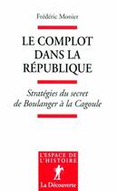 Couverture du livre « Le complot dans la République ; stratégies du secret de Boulanger à la Cagoule » de Frederic Monier aux éditions La Decouverte