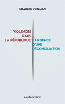 Couverture du livre « Violences dans la République, l'urgence d'une réconciliation » de Charles Rojzman aux éditions La Decouverte
